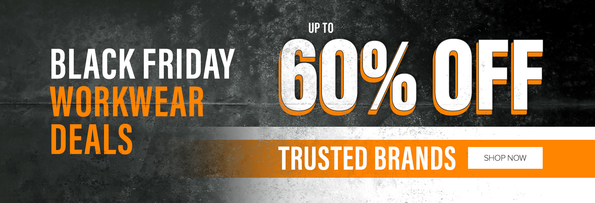BLACK FRIDAY WORKWEAR DEALS. UP TO 60% OFF TRUSTED BRANDS. SHOP NOW