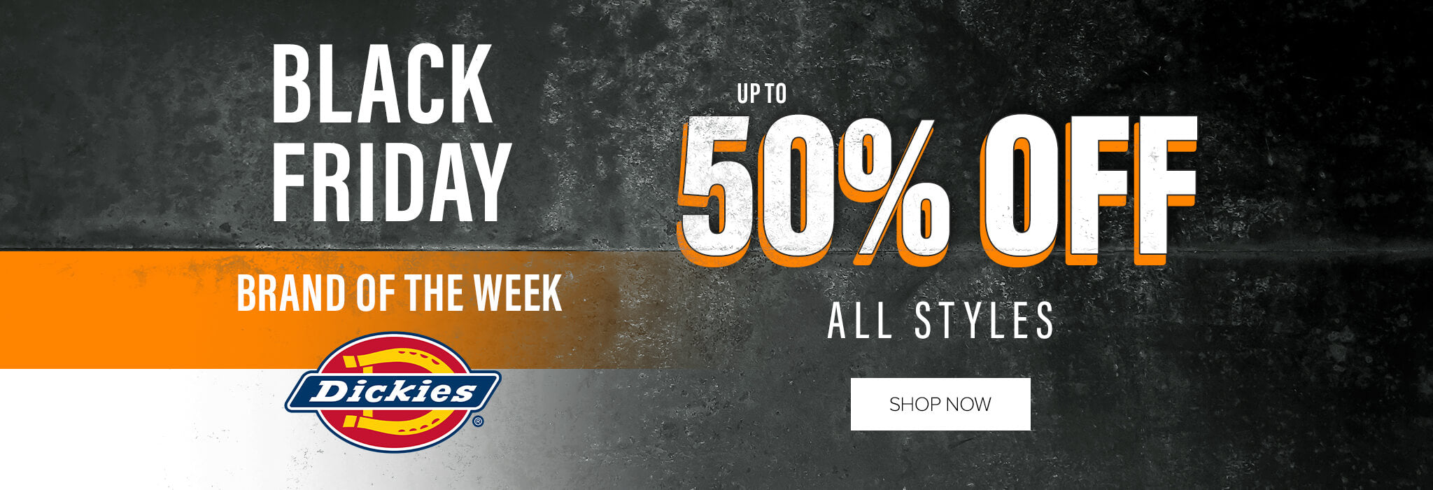 BLACK FRIDAY BRAND OF THE WEEK Dickies. UP TO 50% OFF ALL STYLES. SHOP NOW