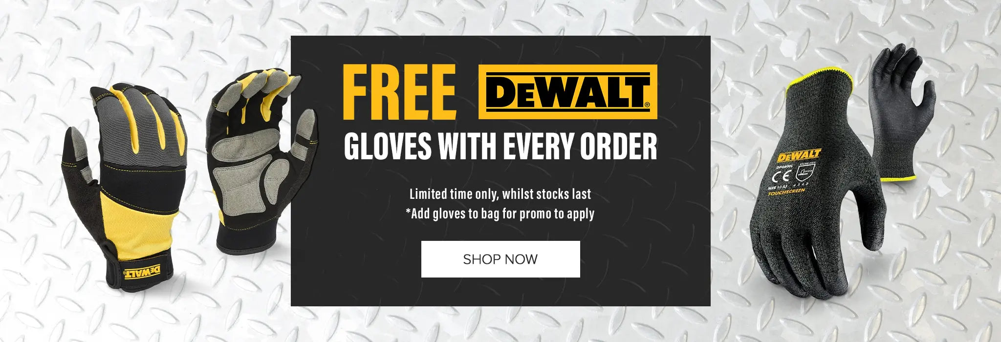 FREE DEWALT GLOVES WITH EVERY ORDER. Limited time only, while stocks last. *Add gloves to bag for promo to apply. SHOP NOW