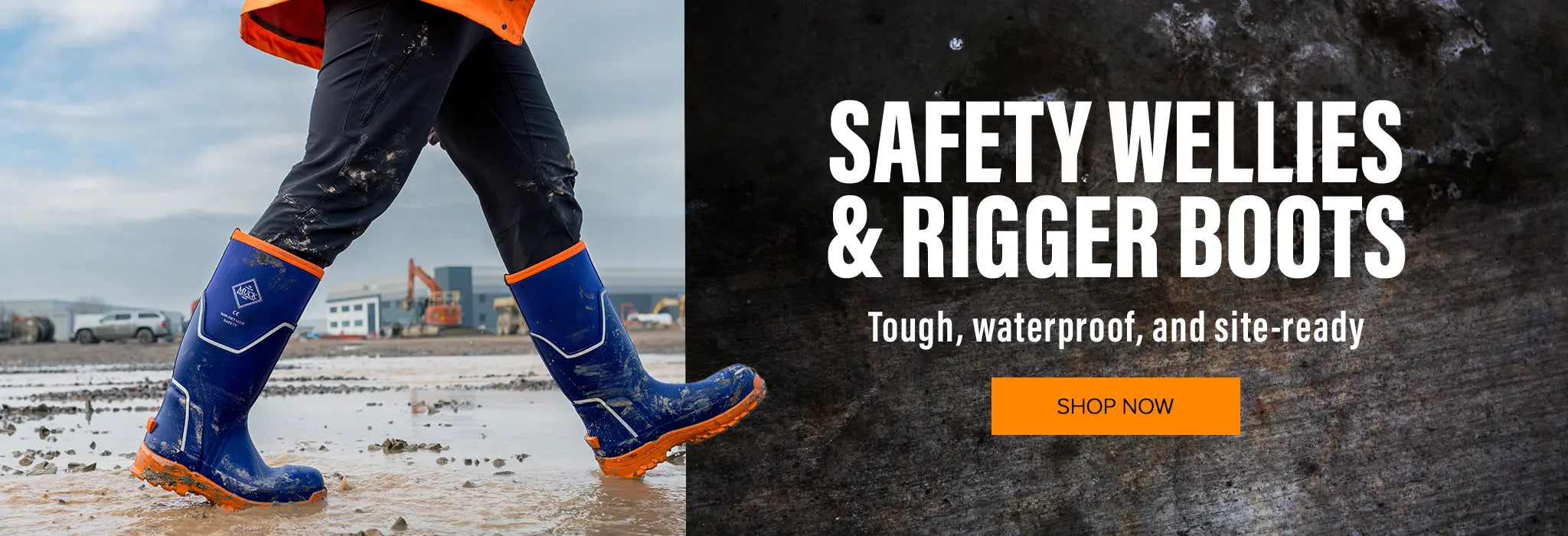SAFETY WELLIES & RIGGER BOOTS. Tough, waterproof, and site-ready. SHOP NOW