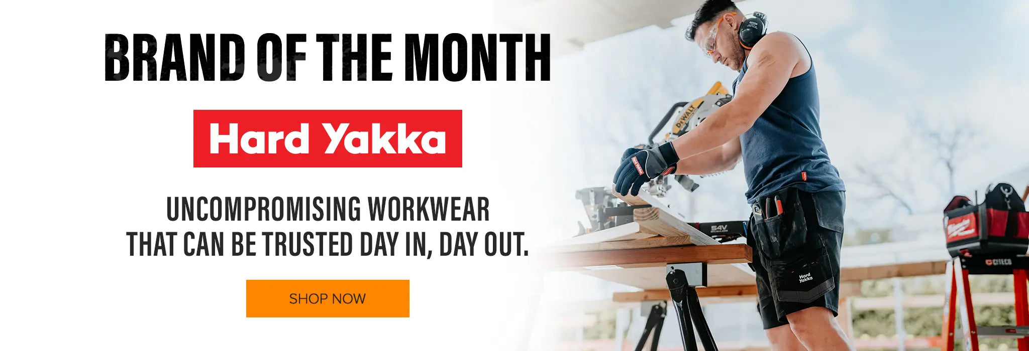 BRAND OF THE MONTH. Hard Yakka. UNCOMPROMISING WORKWEAR THAT CAN BE TRUSTED DAY IN, DAY OUT. SHOP NOW